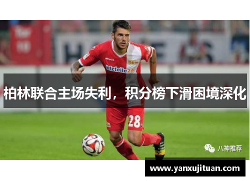 柏林联合主场失利，积分榜下滑困境深化