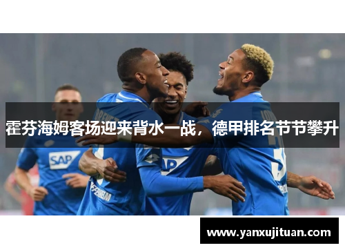 霍芬海姆客场迎来背水一战，德甲排名节节攀升