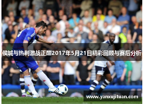 侯城与热刺激战正酣2017年5月21日精彩回顾与赛后分析