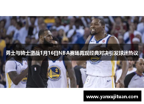 勇士与骑士激战1月16日NBA赛场再现经典对决引发球迷热议