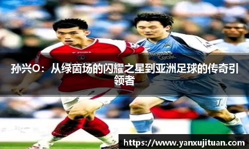 w66孙兴O：从绿茵场的闪耀之星到亚洲足球的传奇引领者